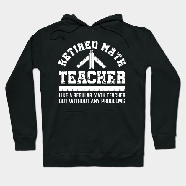 Funny Retirement Problems Gift Shirt Retired Math Teacher Hoodie by celeryprint